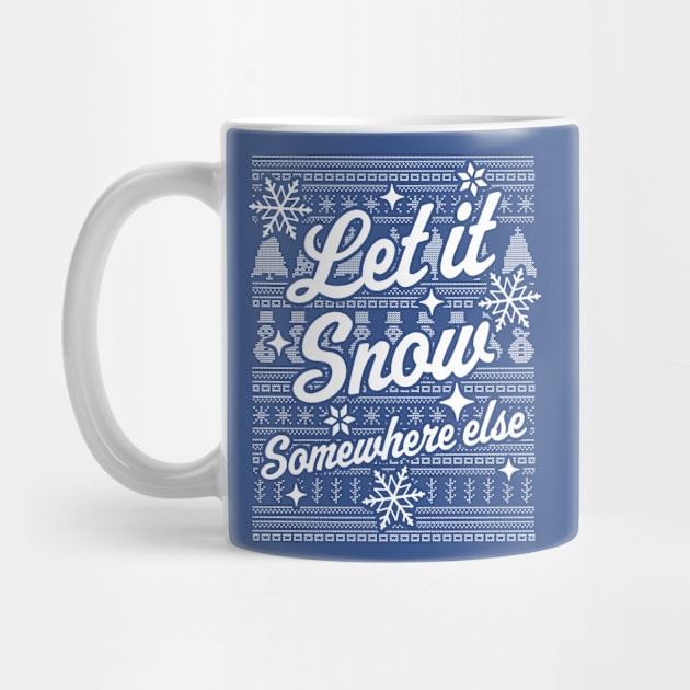 Let It Snow Somewhere Else Funny Sarcastic Ugly Christmas by OrangeMonkeyArt